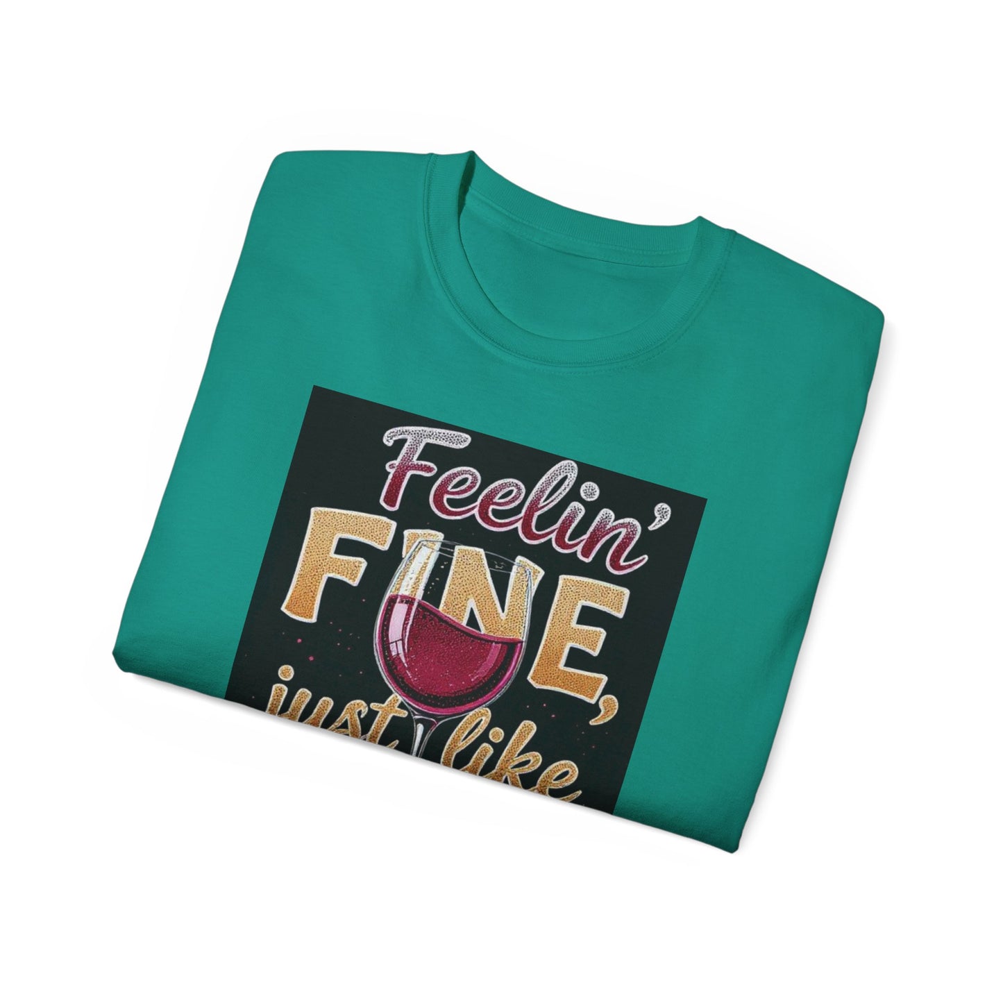 Feelin' Fine Just Like A Good WIne - Wine Lover's Fun Tee, Inspirational T-Shirt, Gifts for Wine Enthusiasts, Cute Casual Wear, Celebration Apparel