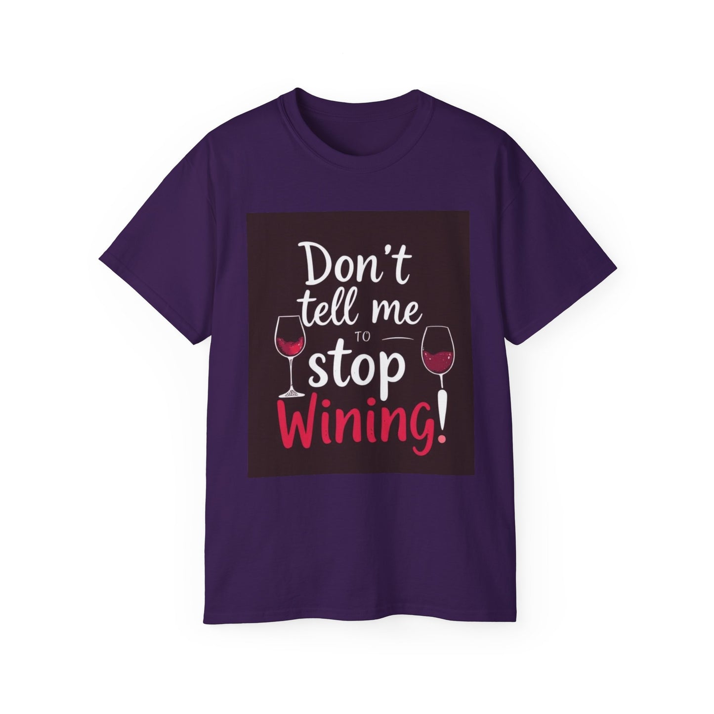 Don't Tell me to Stop Wining - Funny Wine Lover Tee, Unisex Ultra Cotton Tee, Don't Tell Me to Stop Wining Shirt, Gift for Wine Enthusiasts, Drinking Party, Birthday