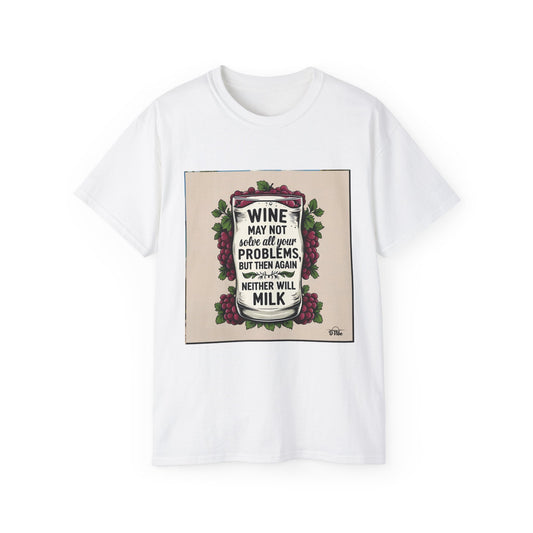 Wine May Not Solve Your Problem, Neither Milk - Funny Wine Quote Unisex Tee, Perfect Gift for Wine Lovers, Casual Wear, Birthday Gifts, Relaxed Style