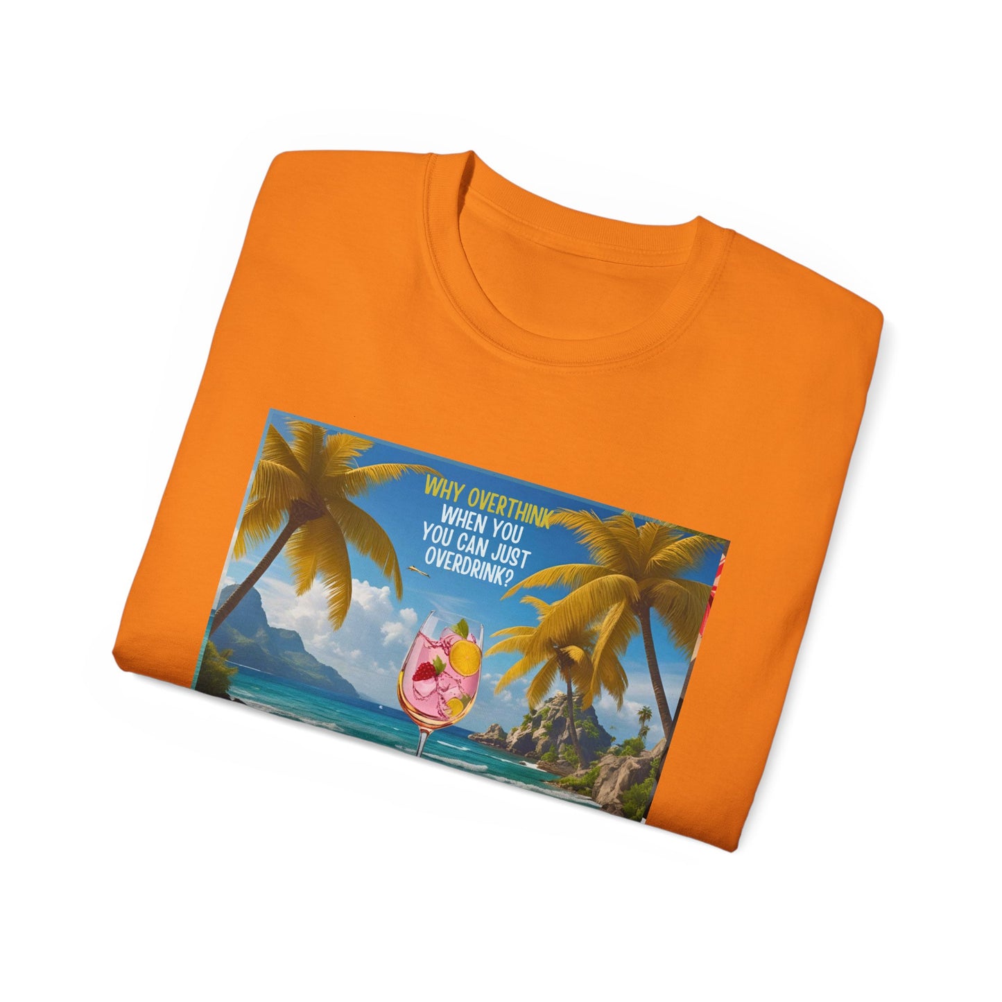 Why Overthink When You Can Just Overdrink - Tropical Paradise Tee - Relaxing Beach Vibes, Perfect for Summer, Vacations, Gifts, Parties, Casual Wear